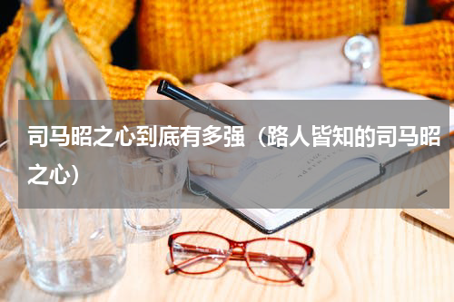 司马昭之心到底有多强（路人皆知的司马昭之心）