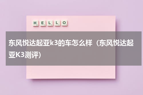 东风悦达起亚k3的车怎么样（东风悦达起亚K3测评）