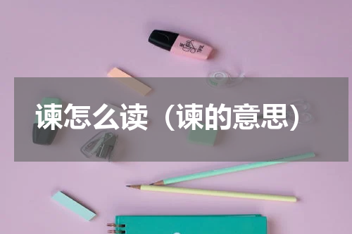 谏怎么读（谏的意思）