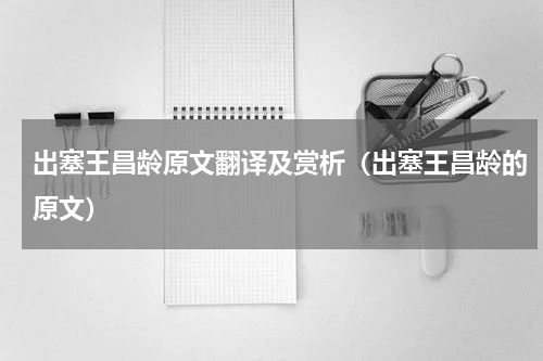 出塞王昌龄原文翻译及赏析（出塞王昌龄的原文）