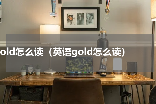 gold怎么读（英语gold怎么读）