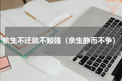 余生不迁就不勉强（余生静而不争）