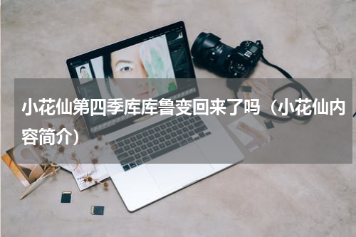 小花仙第四季库库鲁变回来了吗（小花仙内容简介）
