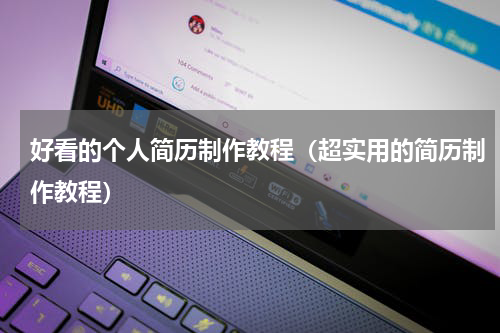 好看的个人简历制作教程（超实用的简历制作教程）