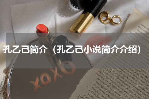 孔乙己简介（孔乙己小说简介介绍）