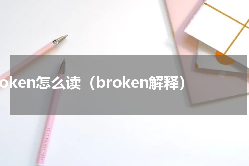 broken怎么读（broken解释）
