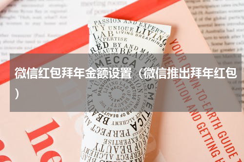 微信红包拜年金额设置（微信推出拜年红包）