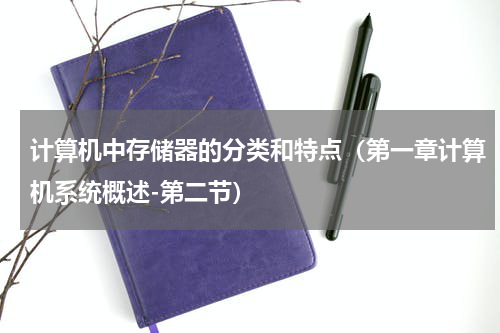 计算机中存储器的分类和特点（第一章计算机系统概述-第二节）