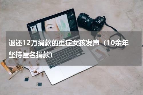 退还12万捐款的重症女孩发声（10余年坚持匿名捐款）