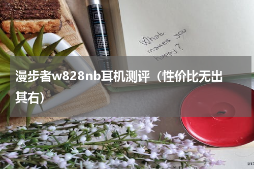 漫步者w828nb耳机测评（性价比无出其右）