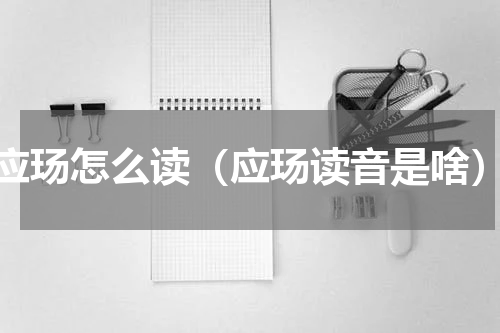 应玚怎么读（应玚读音是啥）