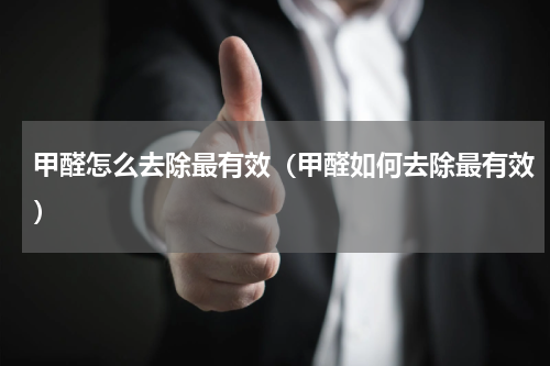 甲醛怎么去除最有效（甲醛如何去除最有效）