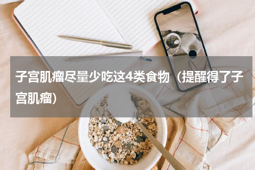 子宫肌瘤尽量少吃这4类食物（提醒得了子宫肌瘤）
