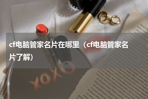cf电脑管家名片在哪里（cf电脑管家名片了解）