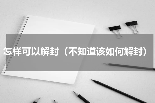 怎样可以解封（不知道该如何解封）