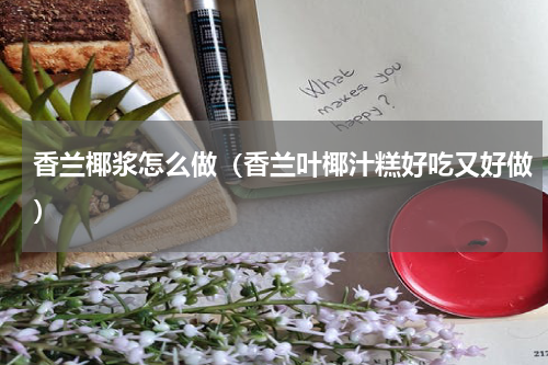 香兰椰浆怎么做（香兰叶椰汁糕好吃又好做）