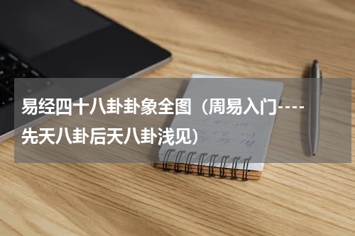 易经四十八卦卦象全图（周易入门----先天八卦后天八卦浅见）