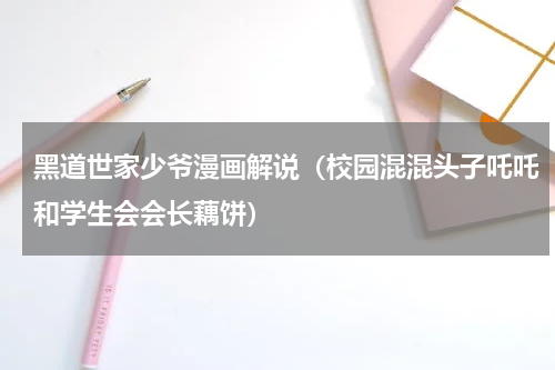 黑道世家少爷漫画解说（校园混混头子吒吒和学生会会长藕饼）