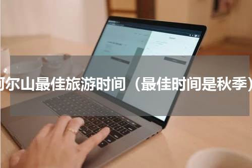 阿尔山最佳旅游时间（最佳时间是秋季）
