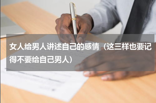 女人给男人讲述自己的感情（这三样也要记得不要给自己男人）