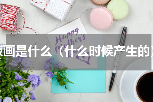 版画是什么（什么时候产生的）