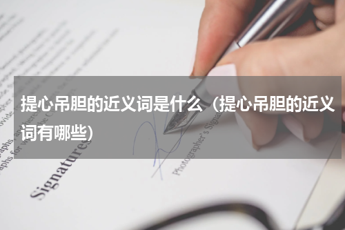提心吊胆的近义词是什么（提心吊胆的近义词有哪些）