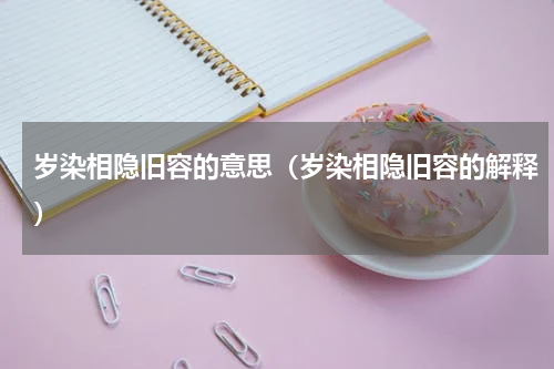 岁染相隐旧容的意思（岁染相隐旧容的解释）