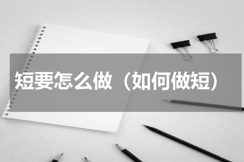 短要怎么做（如何做短）