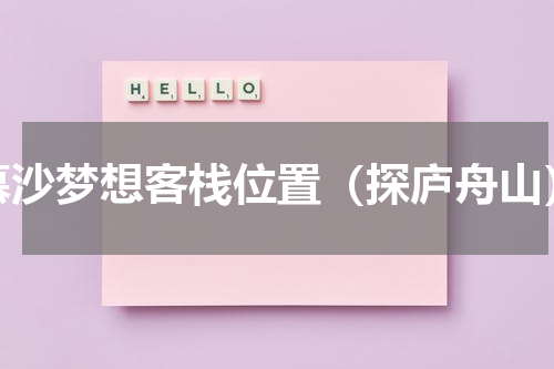 慕沙梦想客栈位置（探庐舟山）