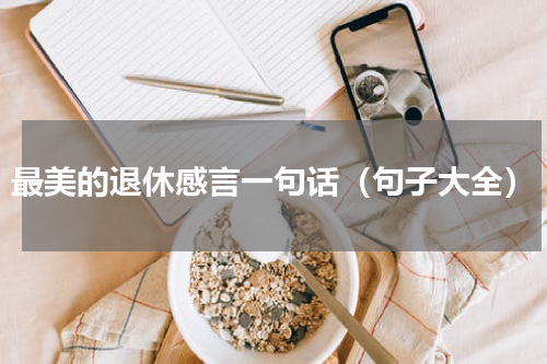 最美的退休感言一句话（句子大全）