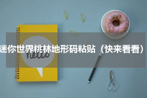迷你世界桃林地形码粘贴（快来看看）