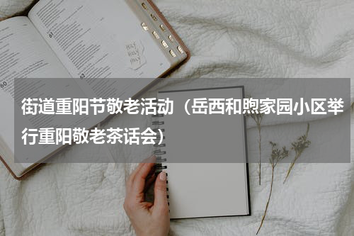 街道重阳节敬老活动（岳西和煦家园小区举行重阳敬老茶话会）