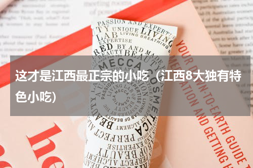 这才是江西最正宗的小吃（江西8大独有特色小吃）