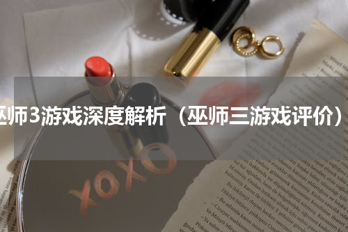 巫师3游戏深度解析（巫师三游戏评价）