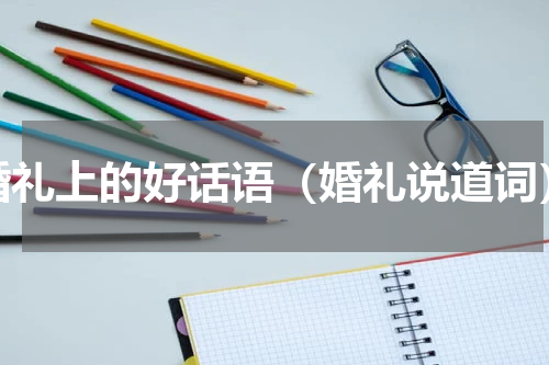 婚礼上的好话语（婚礼说道词）