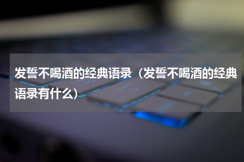 发誓不喝酒的经典语录（发誓不喝酒的经典语录有什么）