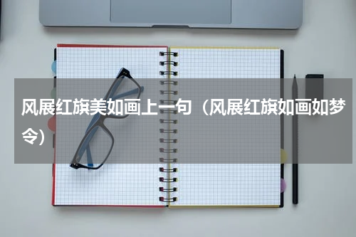 风展红旗美如画上一句（风展红旗如画如梦令）