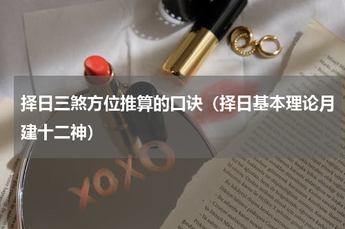 择日三煞方位推算的口诀（择日基本理论月建十二神）