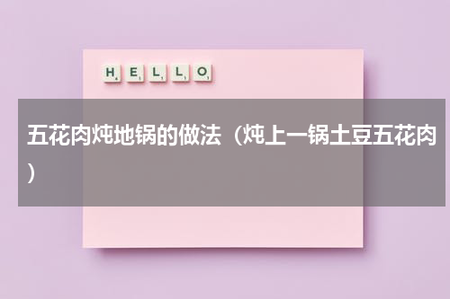 五花肉炖地锅的做法（炖上一锅土豆五花肉）