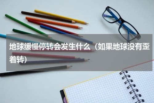 地球缓慢停转会发生什么（如果地球没有歪着转）