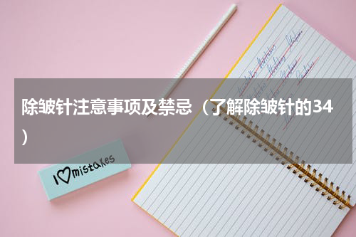 除皱针注意事项及禁忌（了解除皱针的34）