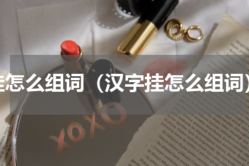 挂怎么组词（汉字挂怎么组词）