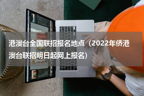 港澳台全国联招报名地点（2022年侨港澳台联招明日起网上报名）