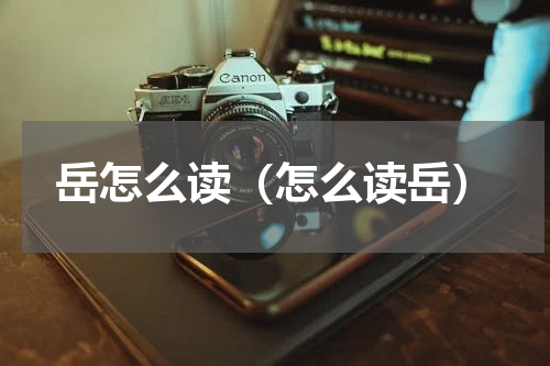 岳怎么读（怎么读岳）