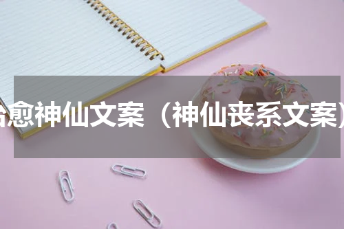 治愈神仙文案（神仙丧系文案）