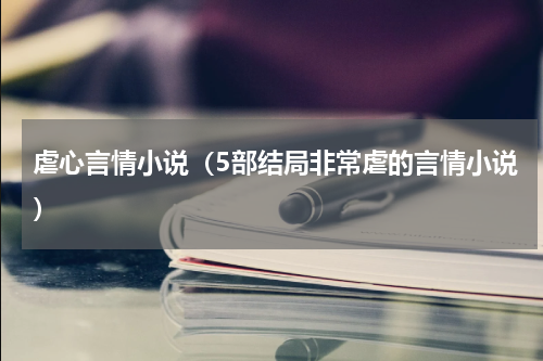 虐心言情小说（5部结局非常虐的言情小说）
