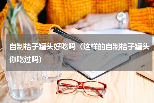 自制桔子罐头好吃吗（这样的自制桔子罐头你吃过吗）