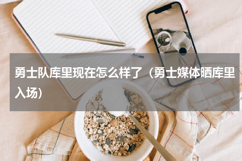 勇士队库里现在怎么样了（勇士媒体晒库里入场）