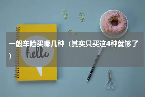 一般车险买哪几种（其实只买这4种就够了）