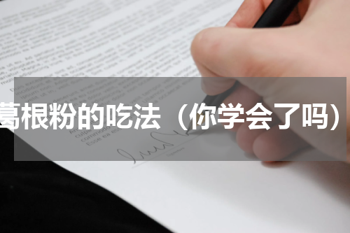 葛根粉的吃法（你学会了吗）